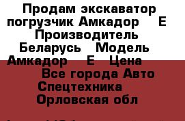 Продам экскаватор-погрузчик Амкадор 702Е › Производитель ­ Беларусь › Модель ­ Амкадор 702Е › Цена ­ 950 000 - Все города Авто » Спецтехника   . Орловская обл.